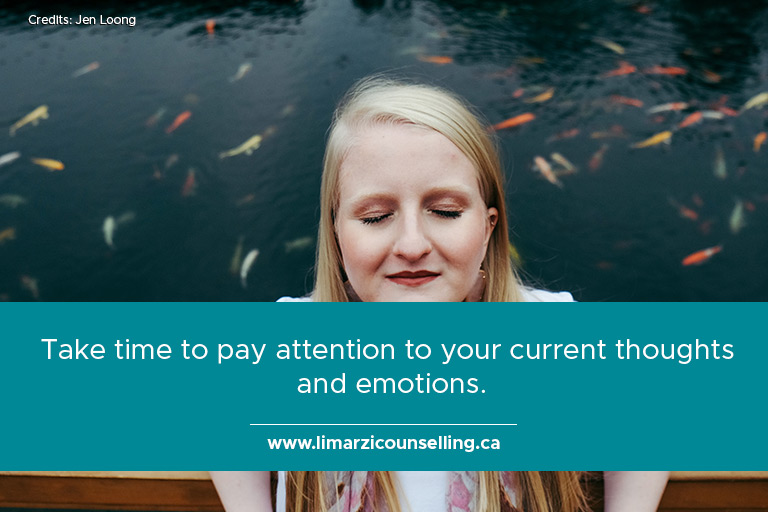 Take time to pay attention to your current thoughts and emotions.